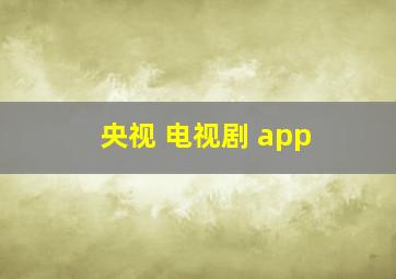 央视 电视剧 app